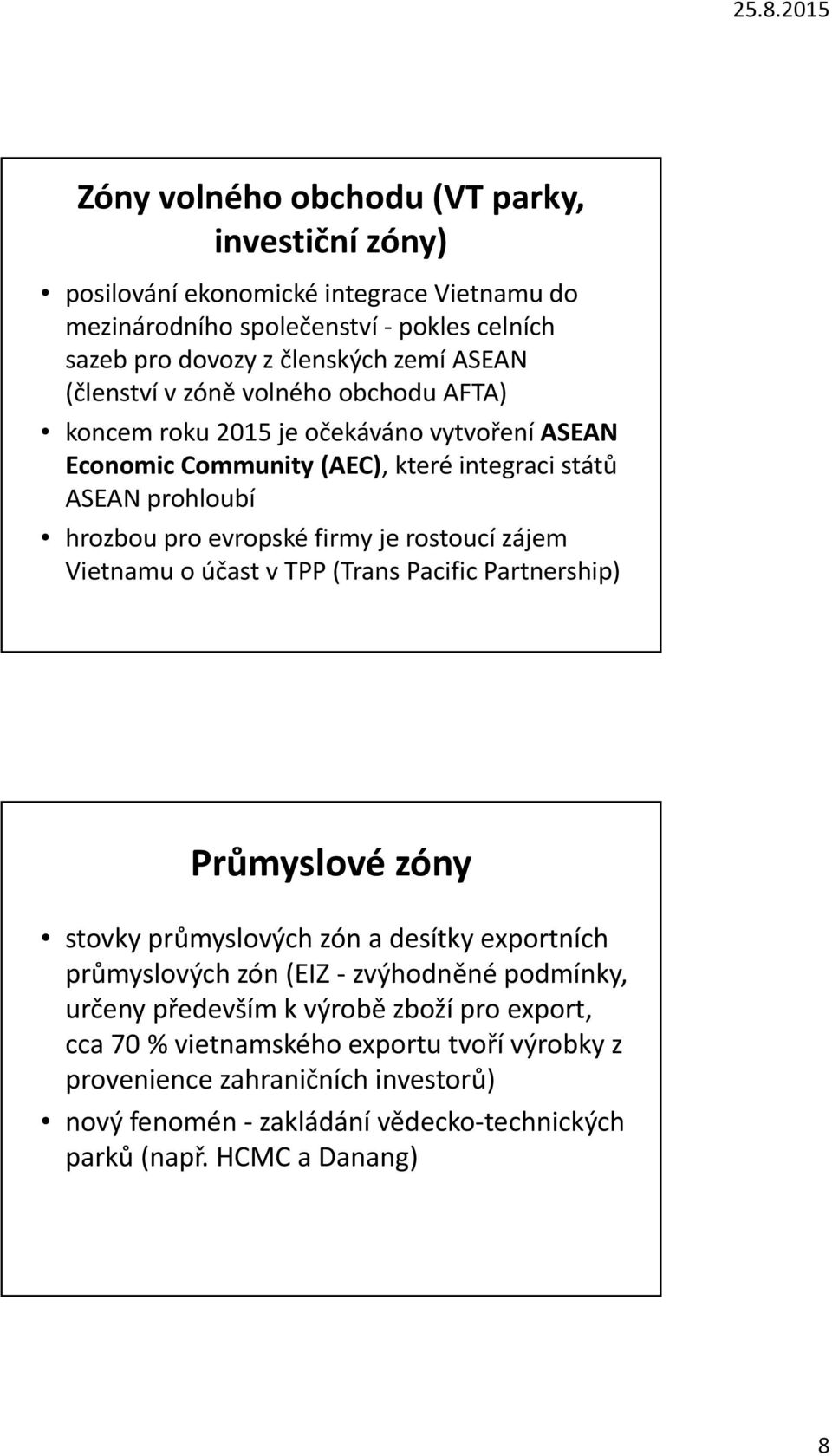 rostoucí zájem Vietnamu o účast v TPP (Trans Pacific Partnership) Průmyslové zóny stovky průmyslových zón a desítky exportních průmyslových zón (EIZ zvýhodněné podmínky, určeny