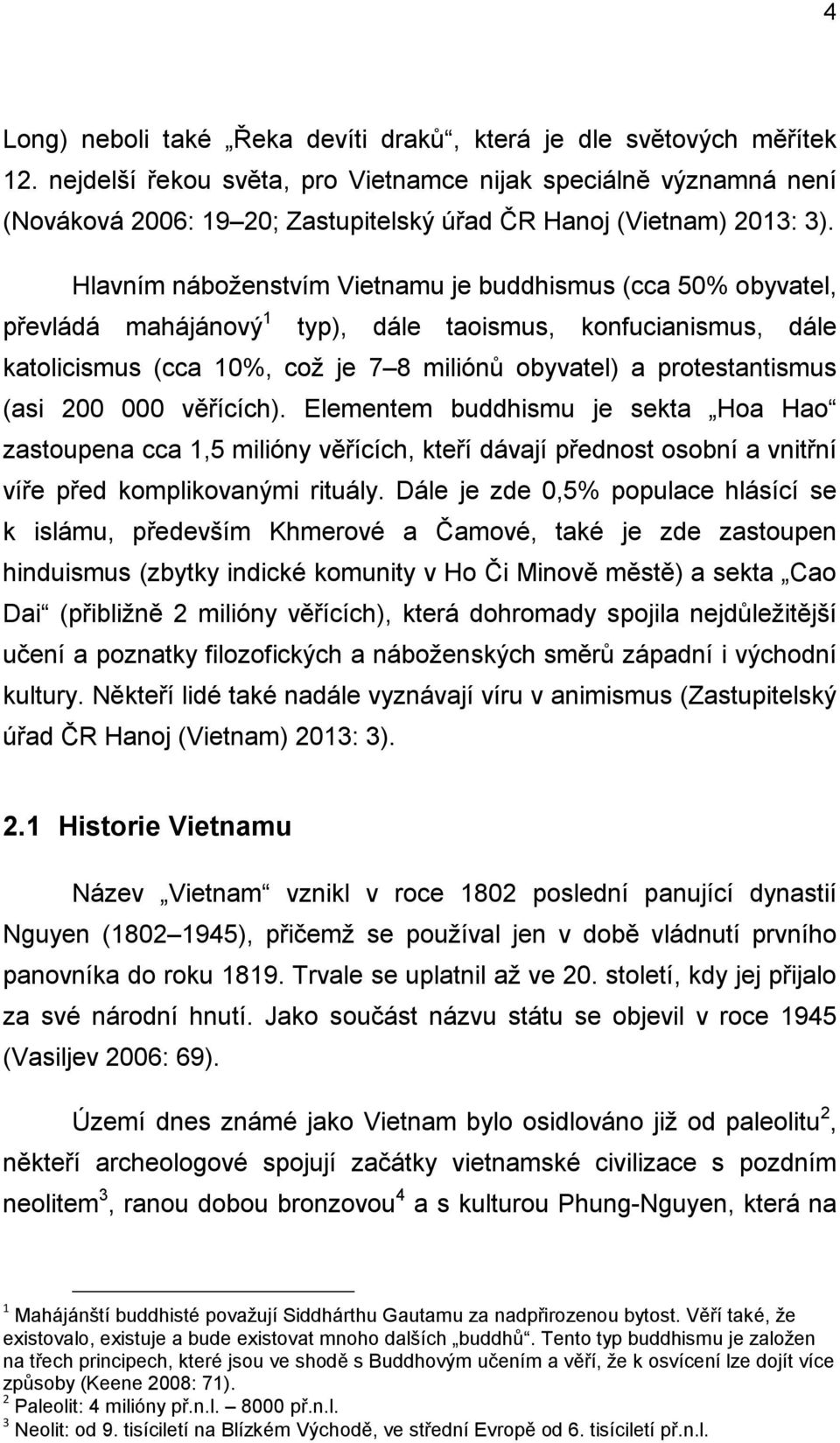 Hlavním náboţenstvím Vietnamu je buddhismus (cca 50% obyvatel, převládá mahájánový 1 typ), dále taoismus, konfucianismus, dále katolicismus (cca 10%, coţ je 7 8 miliónů obyvatel) a protestantismus