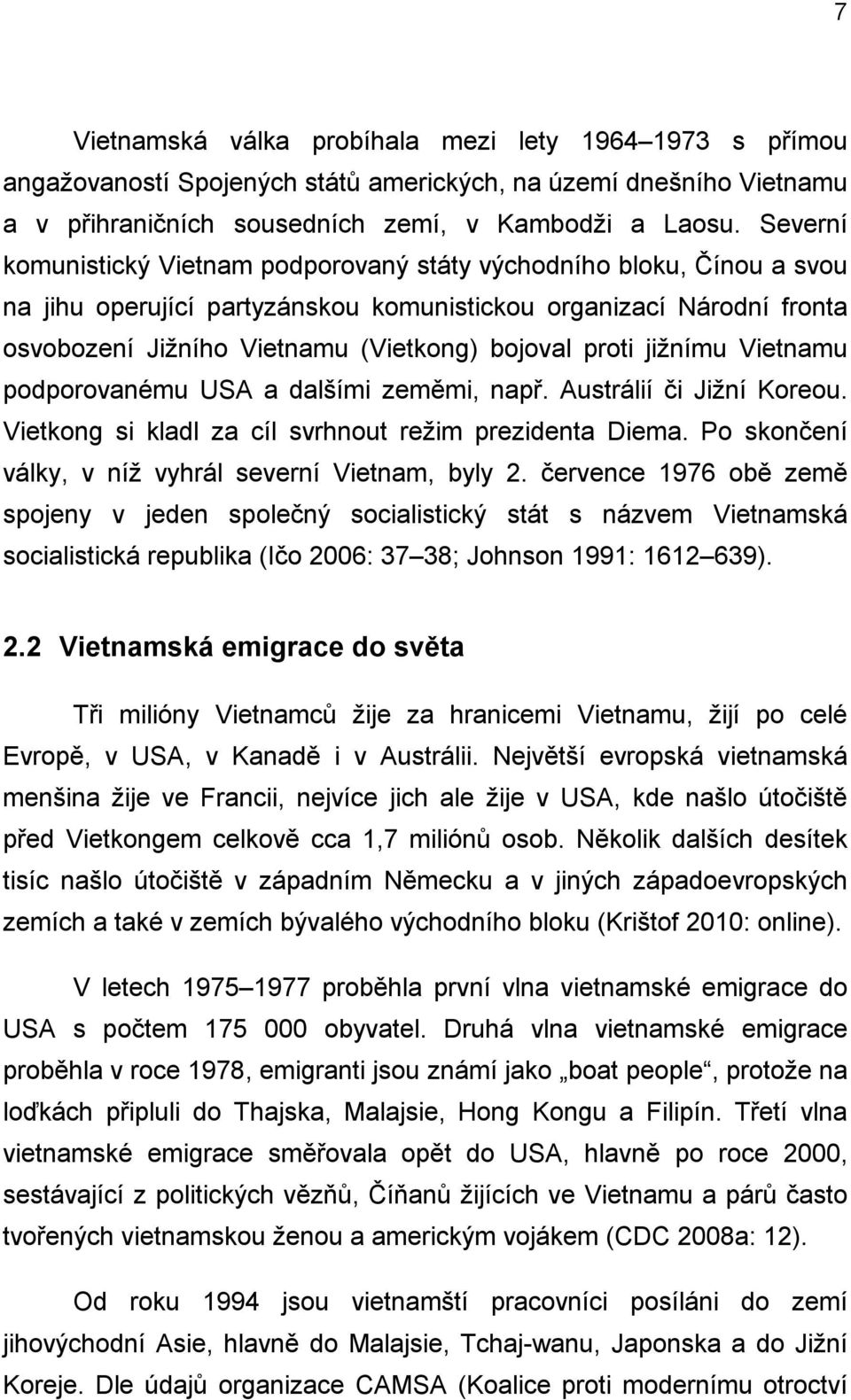 proti jiţnímu Vietnamu podporovanému USA a dalšími zeměmi, např. Austrálií či Jiţní Koreou. Vietkong si kladl za cíl svrhnout reţim prezidenta Diema.