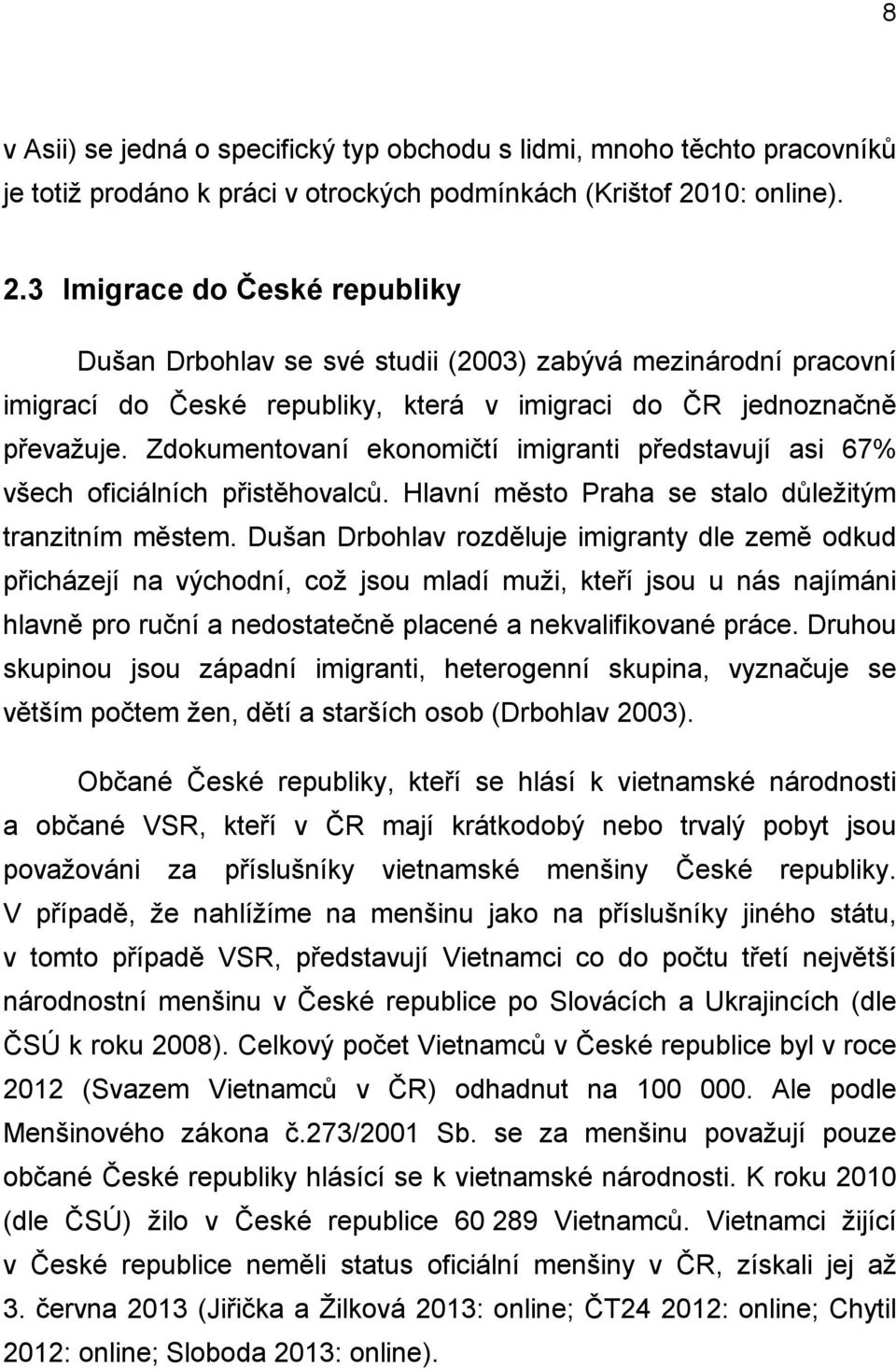 Zdokumentovaní ekonomičtí imigranti představují asi 67% všech oficiálních přistěhovalců. Hlavní město Praha se stalo důleţitým tranzitním městem.