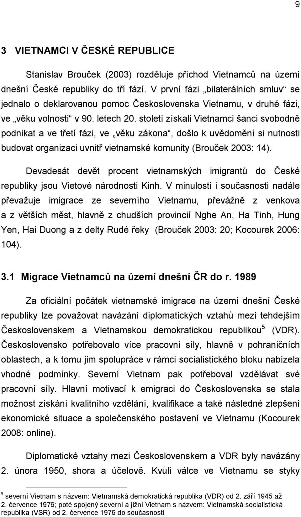 století získali Vietnamci šanci svobodně podnikat a ve třetí fázi, ve věku zákona, došlo k uvědomění si nutnosti budovat organizaci uvnitř vietnamské komunity (Brouček 2003: 14).