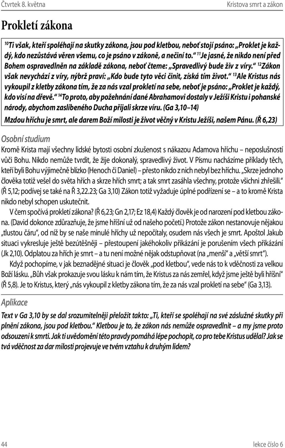 13 Ale Kristus nás vykoupil z kletby zákona tím, že za nás vzal prokletí na sebe, neboť je psáno: Proklet je každý, kdo visí na dřevě.