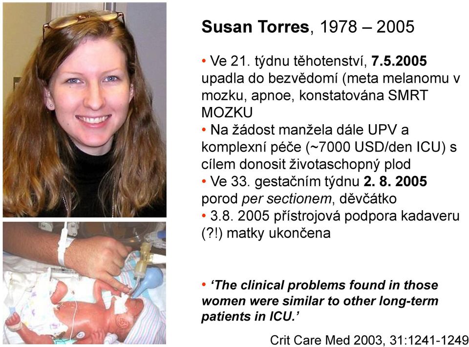 2005 upadla do bezvědomí (meta melanomu v mozku, apnoe, konstatována SMRT MOZKU Na žádost manžela dále UPV a komplexní