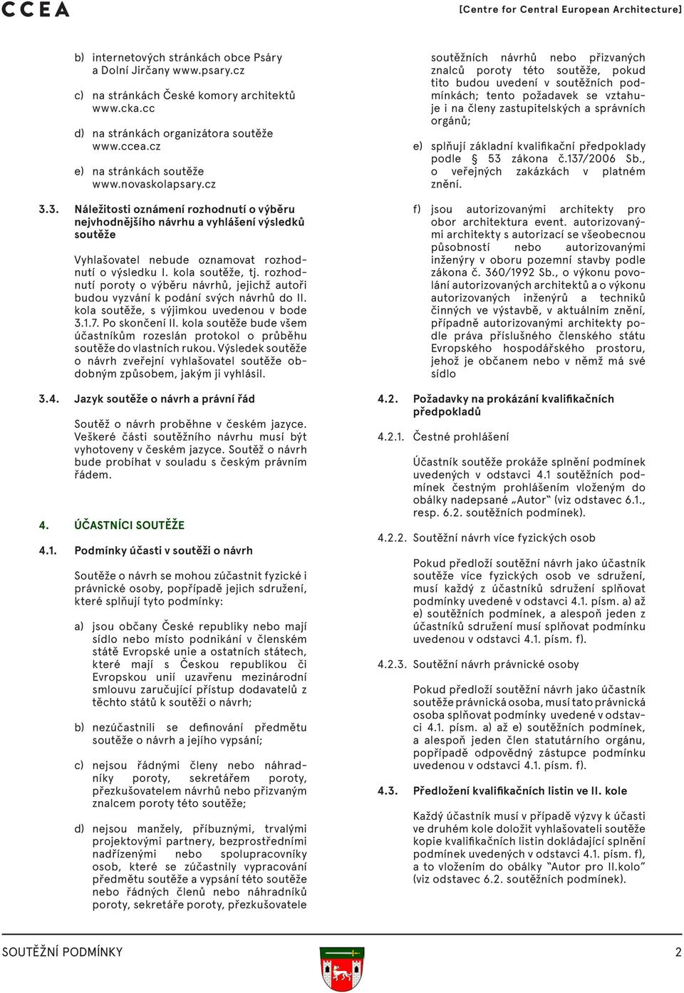 rozhodnutí poroty o výběru návrhů, jejichž autoři budou vyzvání k podání svých návrhů do II. kola soutěže, s výjimkou uvedenou v bode 3.1.7. Po skončení II.