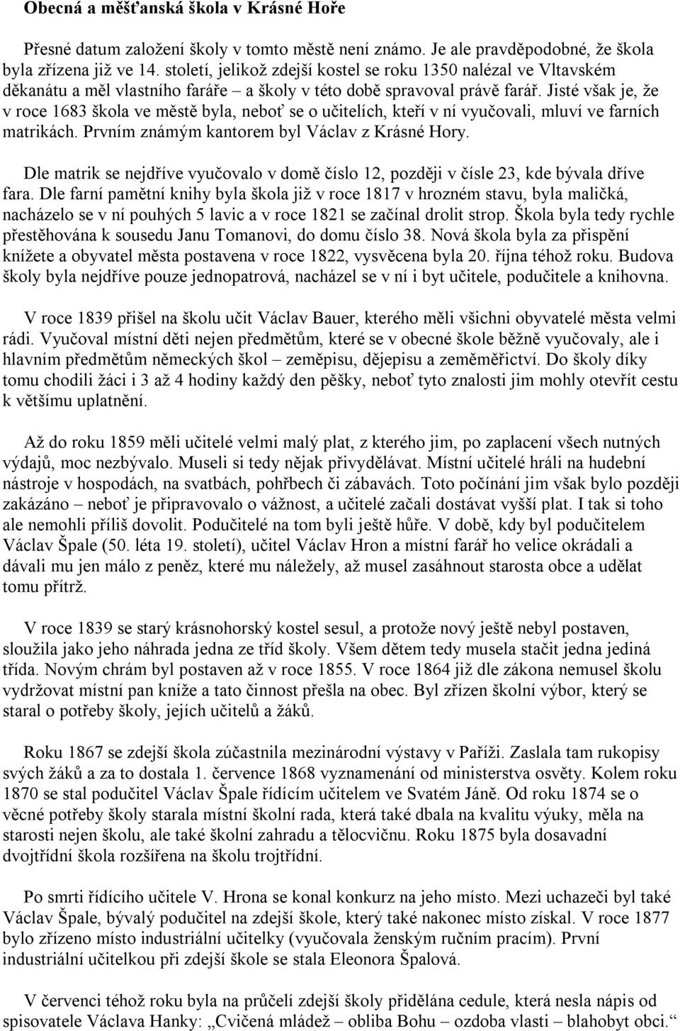 Jisté však je, že v roce 1683 škola ve městě byla, neboť se o učitelích, kteří v ní vyučovali, mluví ve farních matrikách. Prvním známým kantorem byl Václav z Krásné Hory.