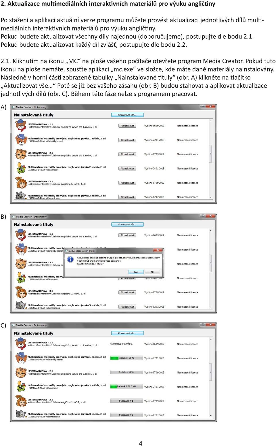 Pokud tuto ikonu na ploše nemáte, spusťte aplikaci mc.exe ve složce, kde máte dané materiály nainstalovány. Následně v horní části zobrazené tabulky Nainstalované tituly (obr.