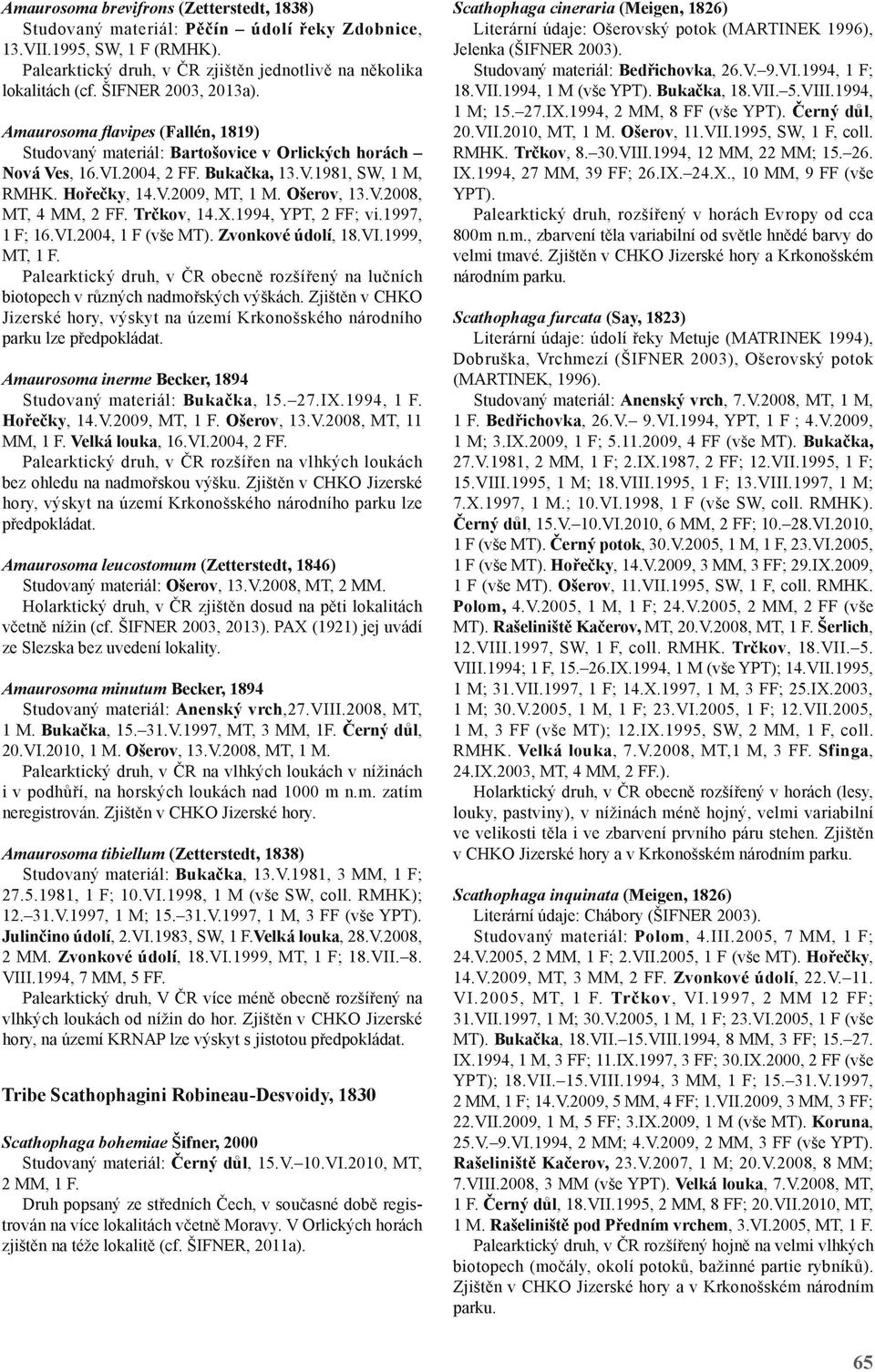 Ošerov, 13.V.2008, MT, 4 MM, 2 FF. Trčkov, 14.X.1994, YPT, 2 FF; vi.1997, 1 F; 16.VI.2004, 1 F (vše MT). Zvonkové údolí, 18.VI.1999, MT, 1 F.