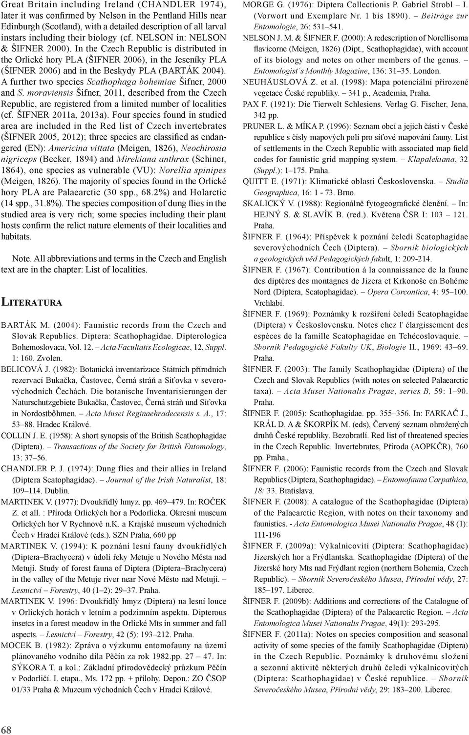 A further two species Scathophaga bohemiae Šifner, 2000 and S. moraviensis Šifner, 2011, described from the Czech Republic, are registered from a limited number of localities (cf.