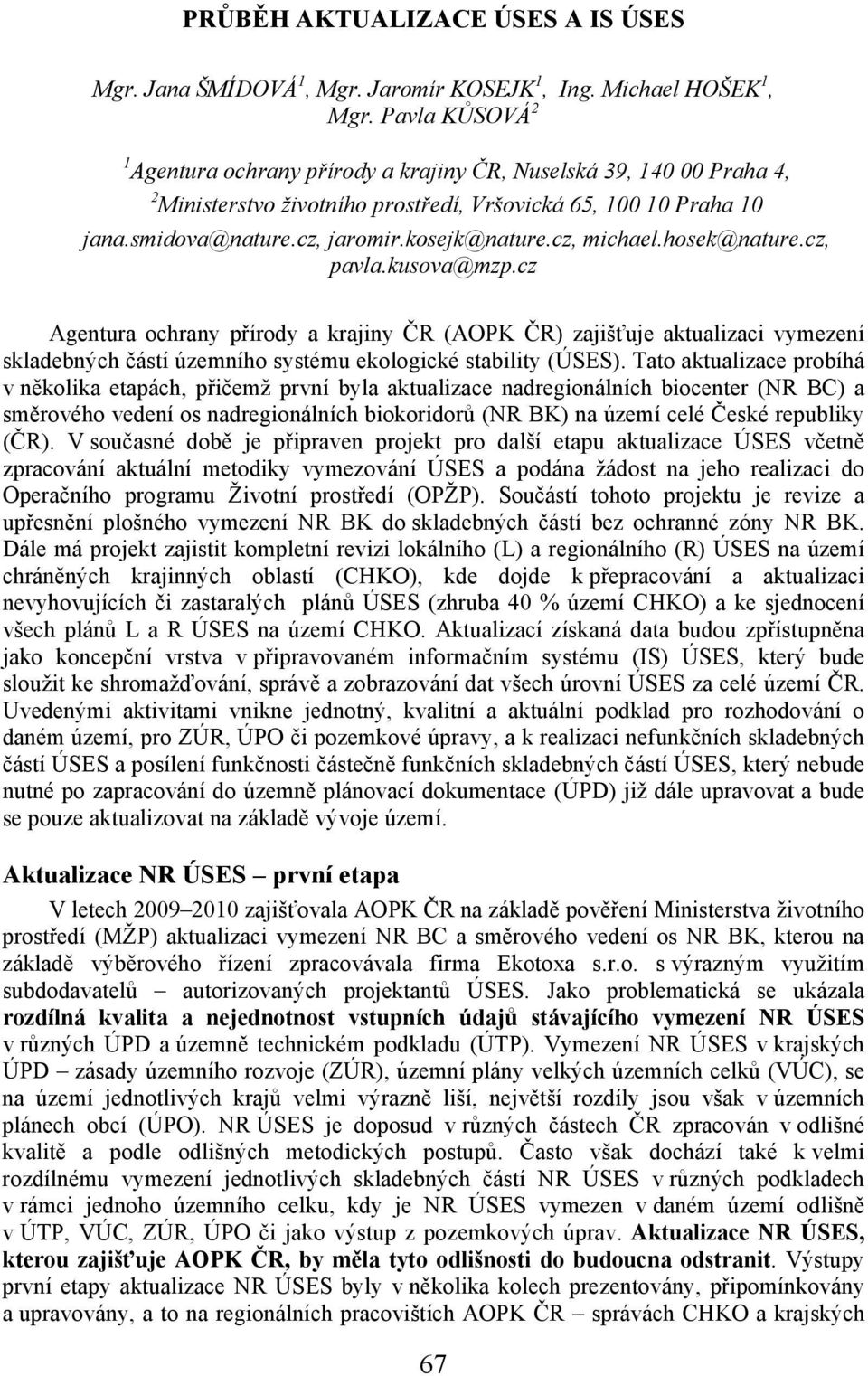 cz, michael.hosek@nature.cz, pavla.kusova@mzp.cz Agentura ochrany přírody a krajiny ČR (AOPK ČR) zajišťuje aktualizaci vymezení skladebných částí územního systému ekologické stability (ÚSES).