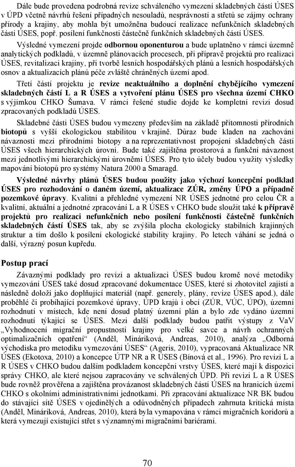 Výsledné vymezení projde odbornou oponenturou a bude uplatněno v rámci územně analytických podkladů, v územně plánovacích procesech, při přípravě projektů pro realizaci ÚSES, revitalizaci krajiny,