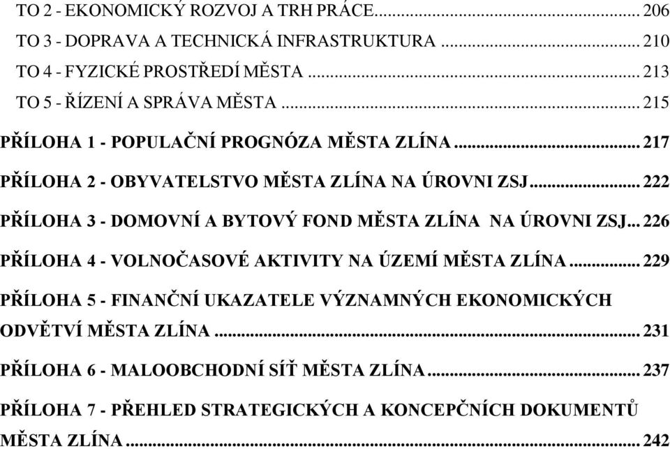 .. 222 PŘÍLOHA 3 - DOMOVNÍ A BYTOVÝ FOND MĚSTA ZLÍNA NA ÚROVNI ZSJ... 226 PŘÍLOHA 4 - VOLNOČASOVÉ AKTIVITY NA ÚZEMÍ MĚSTA ZLÍNA.