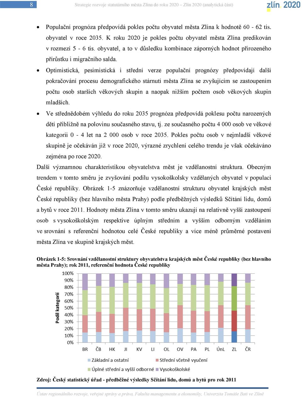 Optimistická, pesimistická i střední verze populační prognózy předpovídají další pokračování procesu demografického stárnutí města Zlína se zvyšujícím se zastoupením počtu osob starších věkových