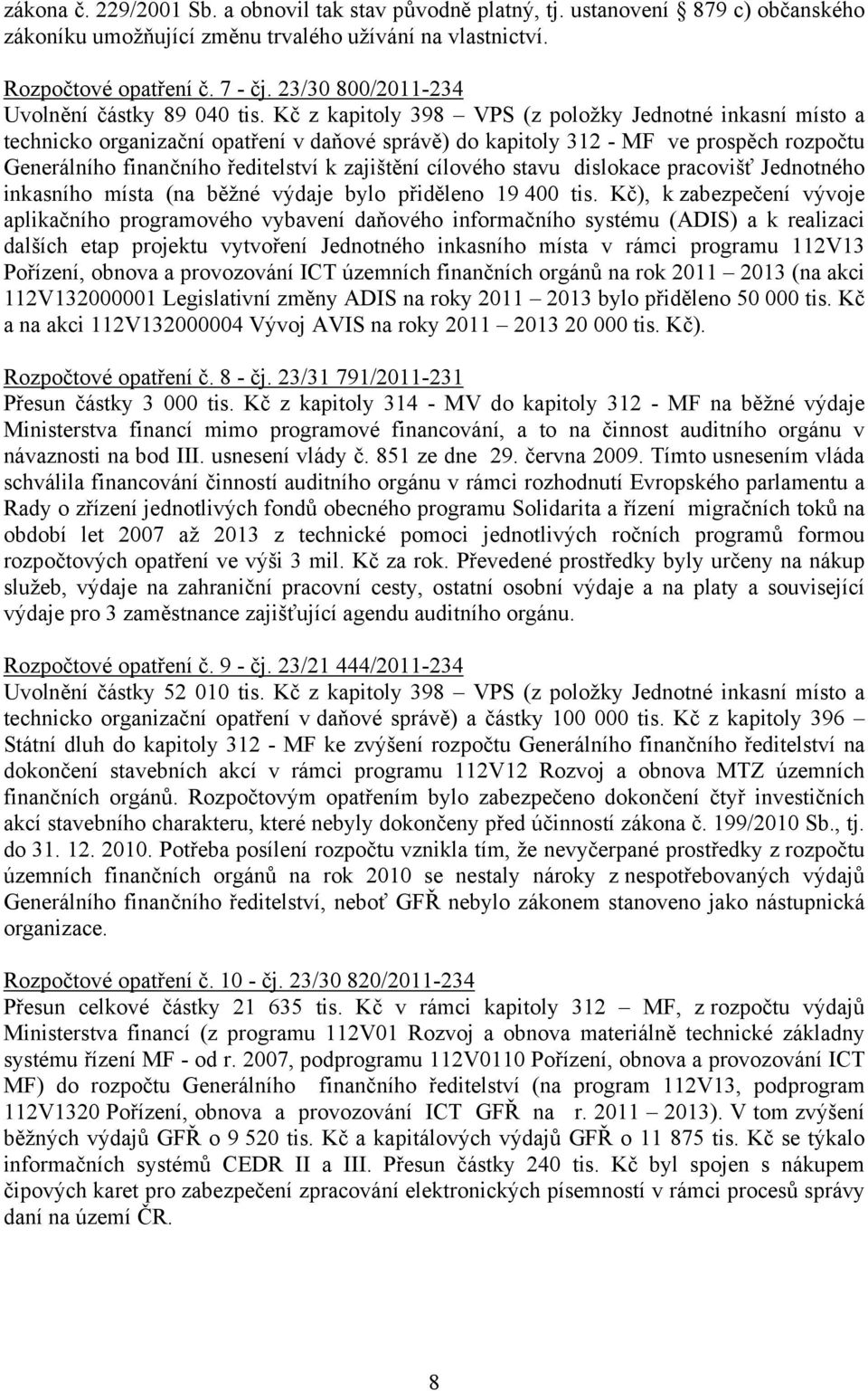 Kč z kapitoly 398 VPS (z položky Jednotné inkasní místo a technicko organizační opatření v daňové správě) do kapitoly 312 - MF ve prospěch rozpočtu Generálního finančního ředitelství k zajištění