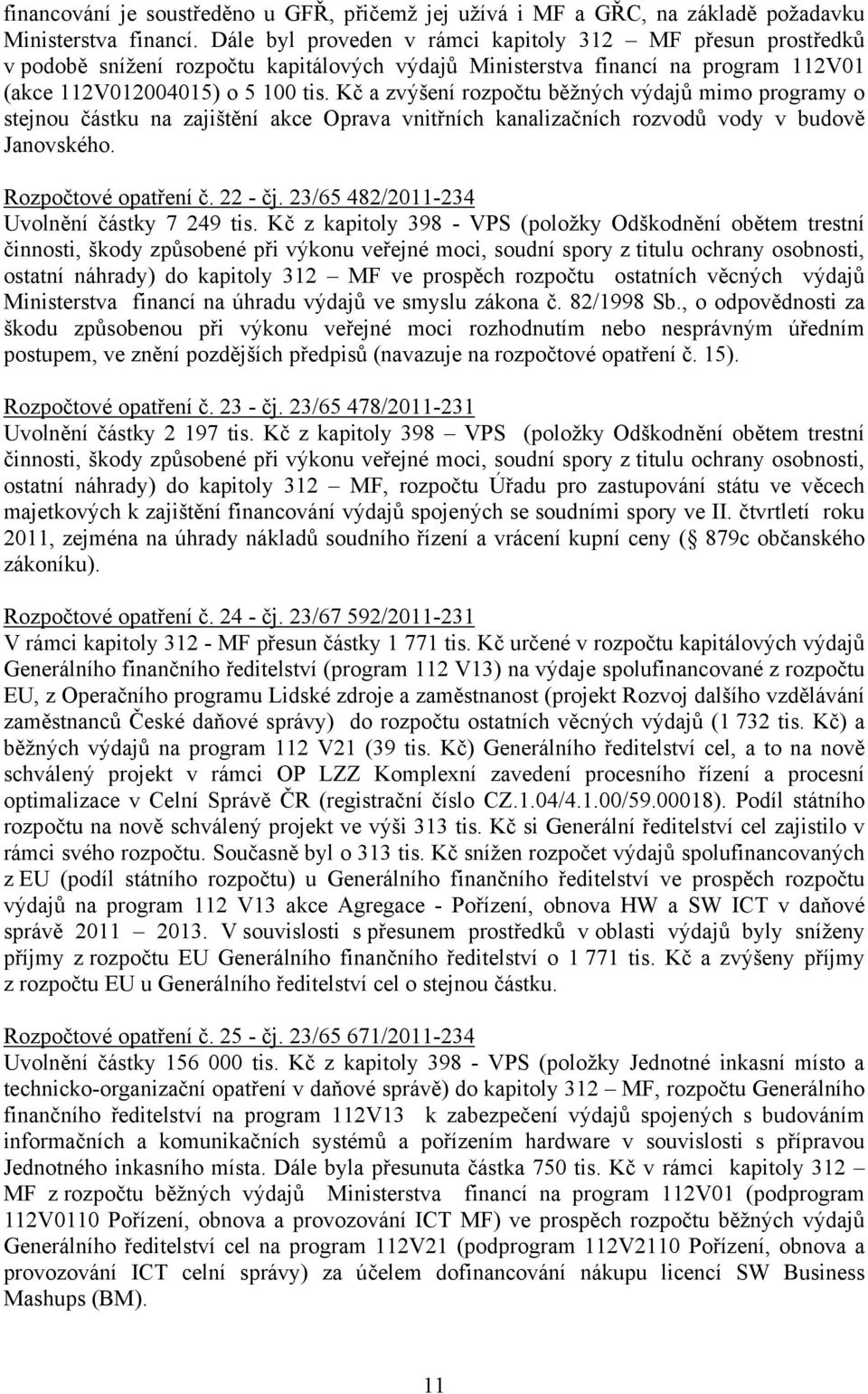 Kč a zvýšení rozpočtu běžných výdajů mimo programy o stejnou částku na zajištění akce Oprava vnitřních kanalizačních rozvodů vody v budově Janovského. Rozpočtové opatření č. 22 - čj.