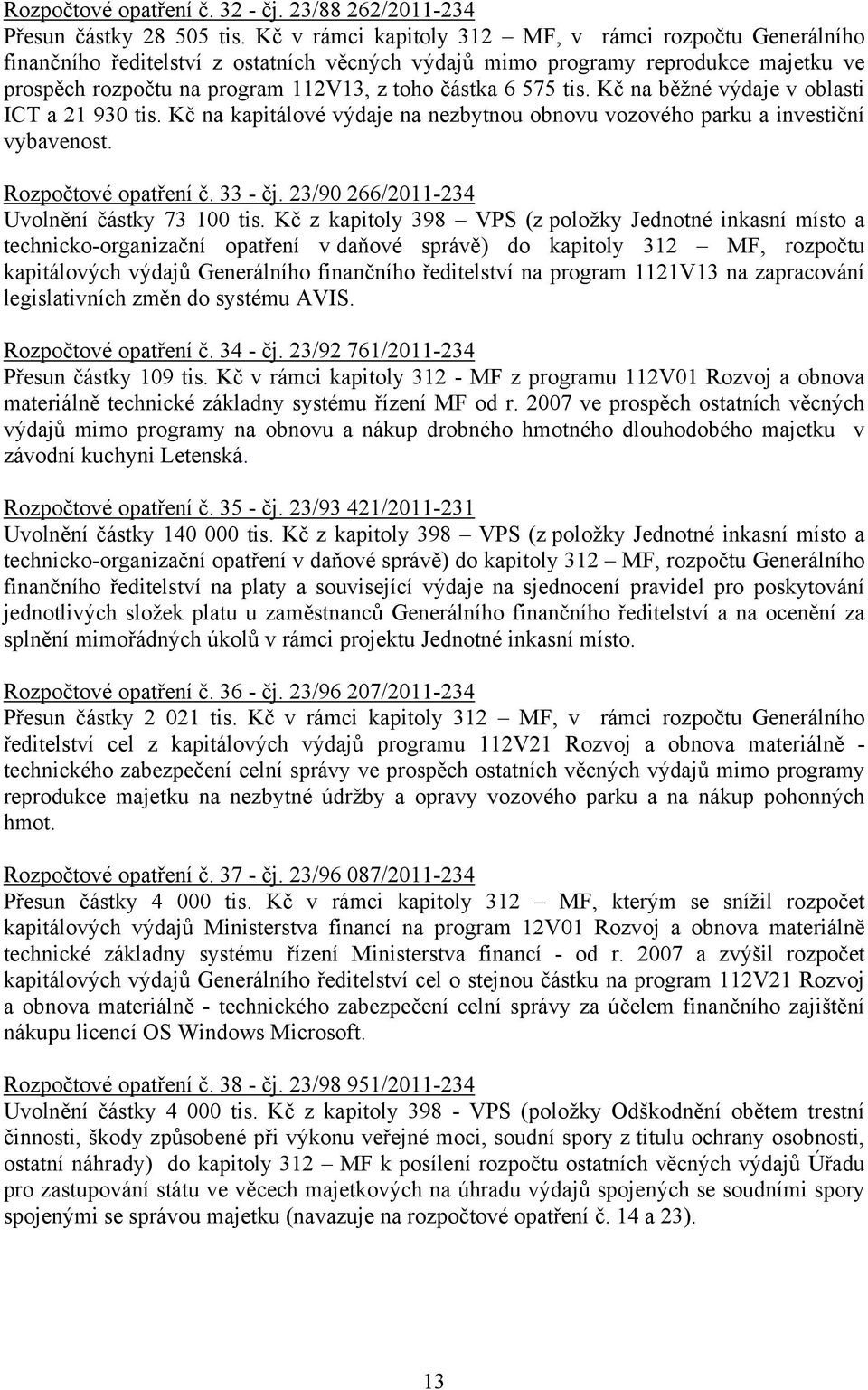 tis. Kč na běžné výdaje v oblasti ICT a 21 930 tis. Kč na kapitálové výdaje na nezbytnou obnovu vozového parku a investiční vybavenost. Rozpočtové opatření č. 33 - čj.