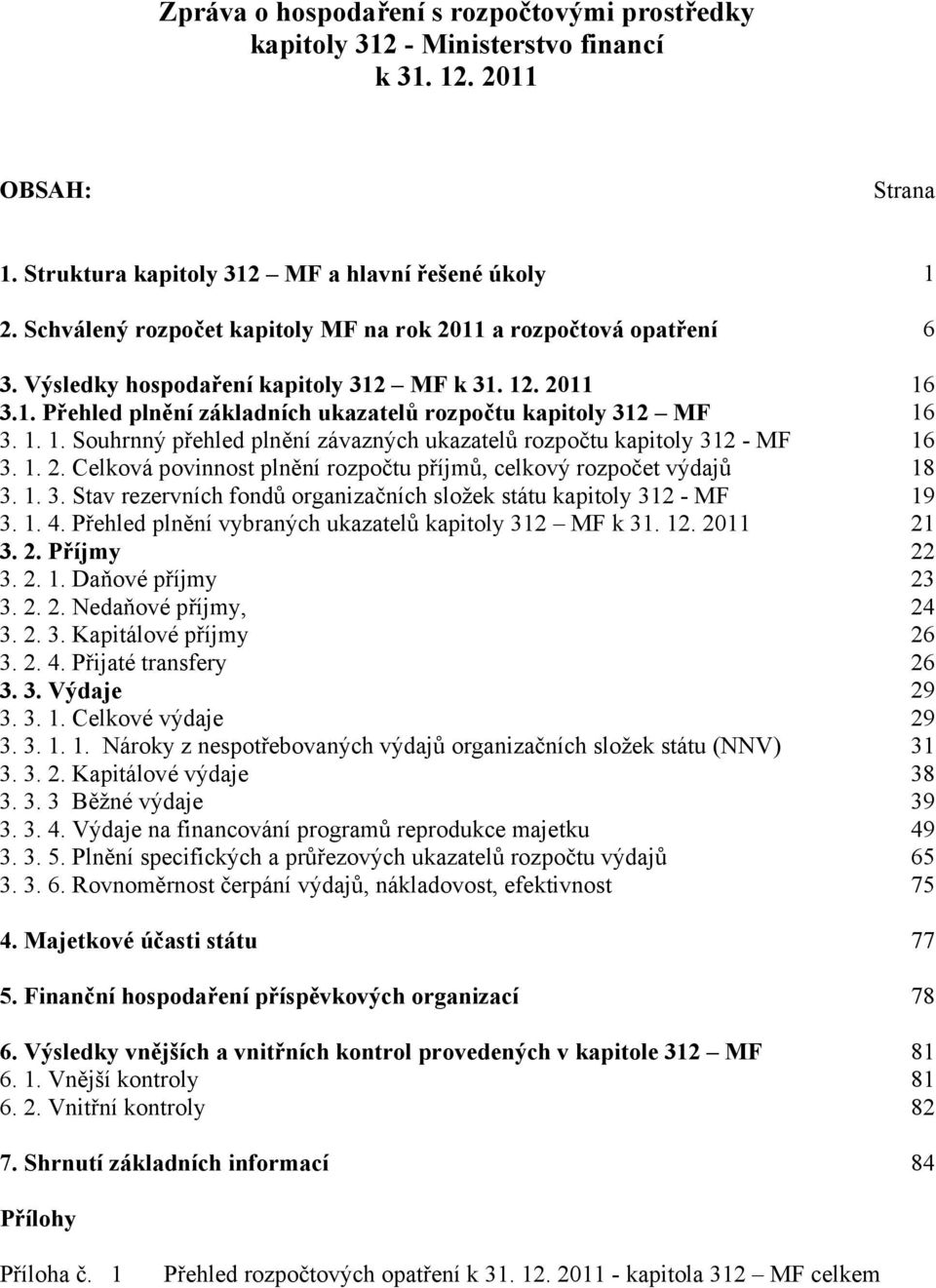 1. 2. Celková povinnost plnění rozpočtu příjmů, celkový rozpočet výdajů 18 3. 1. 3. Stav rezervních fondů organizačních složek státu kapitoly 312 - MF 19 3. 1. 4.