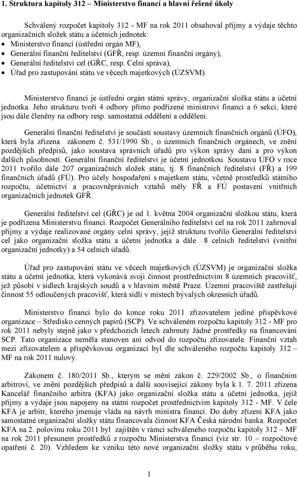 Celní správa), Úřad pro zastupování státu ve věcech majetkových (ÚZSVM). Ministerstvo financí je ústřední orgán státní správy, organizační složka státu a účetní jednotka.