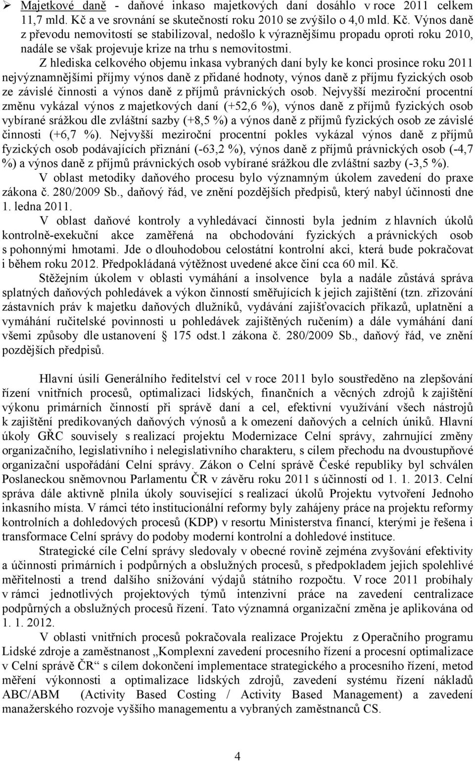 Výnos daně z převodu nemovitostí se stabilizoval, nedošlo k výraznějšímu propadu oproti roku 2010, nadále se však projevuje krize na trhu s nemovitostmi.