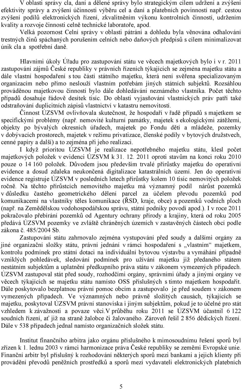 Velká pozornost Celní správy v oblasti pátrání a dohledu byla věnována odhalování trestných činů spáchaných porušením celních nebo daňových předpisů s cílem minimalizovat únik cla a spotřební daně.