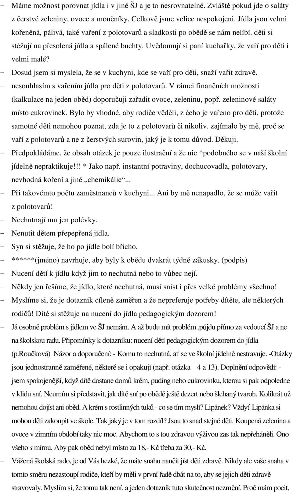 Uvědomují si paní kuchařky, že vaří pro děti i velmi malé? - Dosud jsem si myslela, že se v kuchyni, kde se vaří pro děti, snaží vařit zdravě. - nesouhlasím s vařením jídla pro děti z polotovarů.