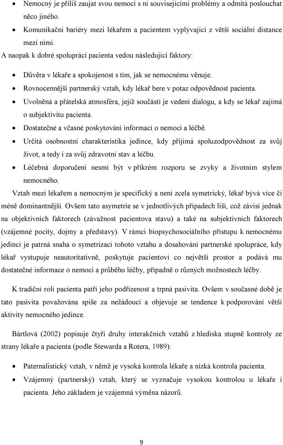 Rovnocennější partnerský vztah, kdy lékař bere v potaz odpovědnost pacienta. Uvolněná a přátelská atmosféra, jejíž součástí je vedení dialogu, a kdy se lékař zajímá o subjektivitu pacienta.