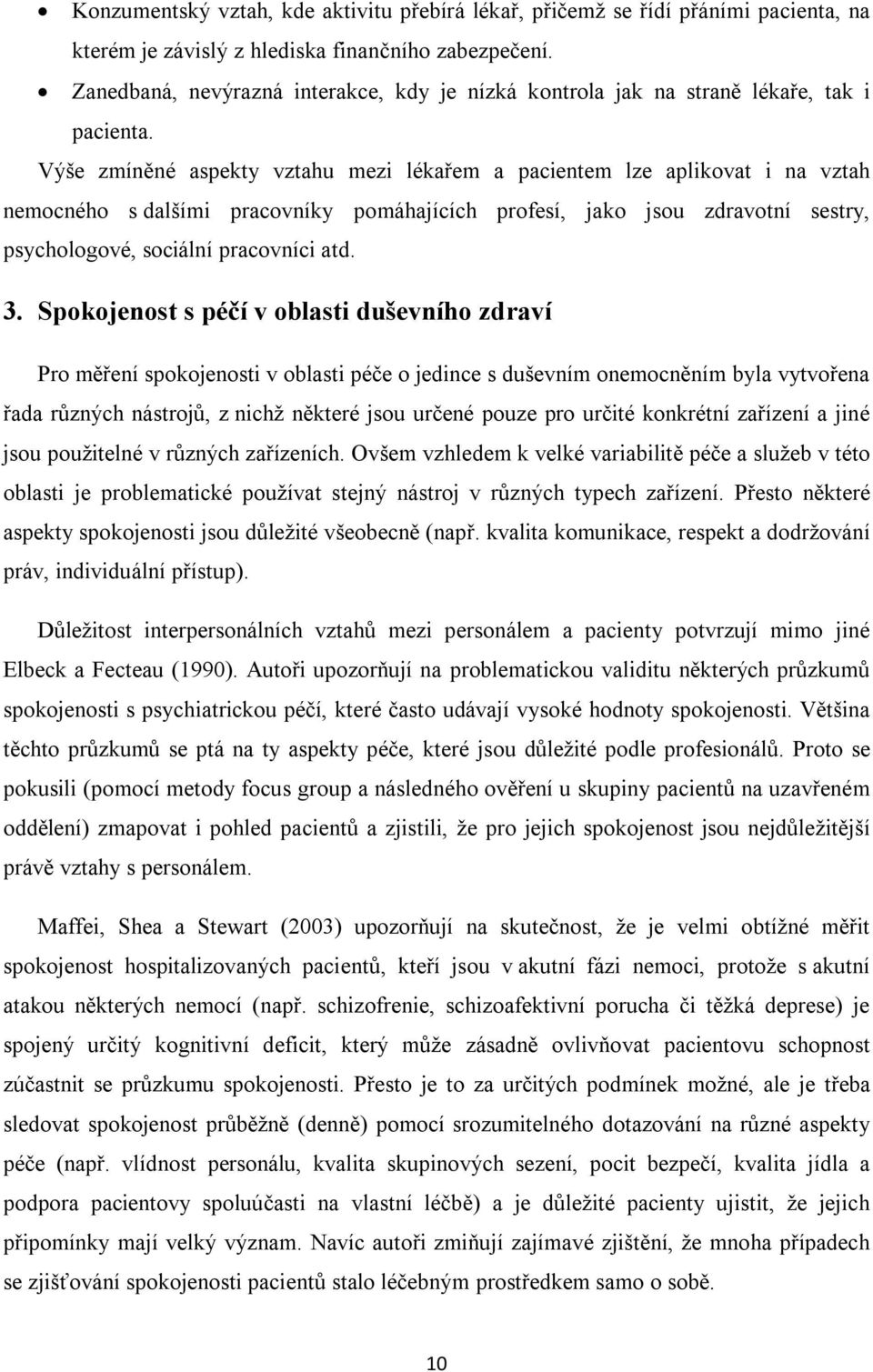 Výše zmíněné aspekty vztahu mezi lékařem a pacientem lze aplikovat i na vztah nemocného s dalšími pracovníky pomáhajících profesí, jako jsou zdravotní sestry, psychologové, sociální pracovníci atd. 3.