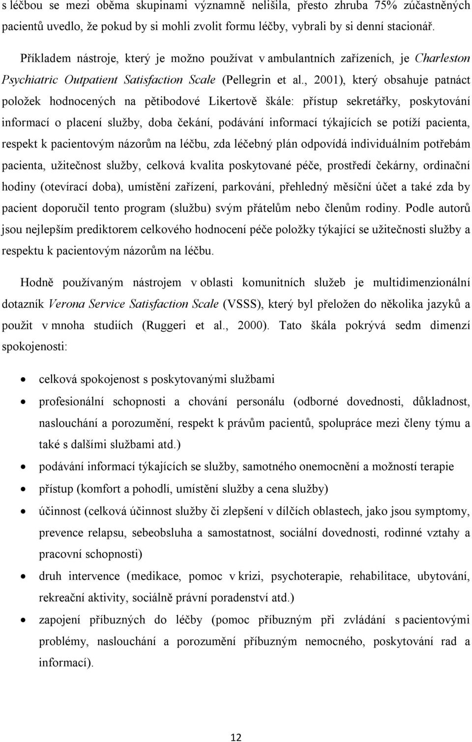 , 2001), který obsahuje patnáct položek hodnocených na pětibodové Likertově škále: přístup sekretářky, poskytování informací o placení služby, doba čekání, podávání informací týkajících se potíží