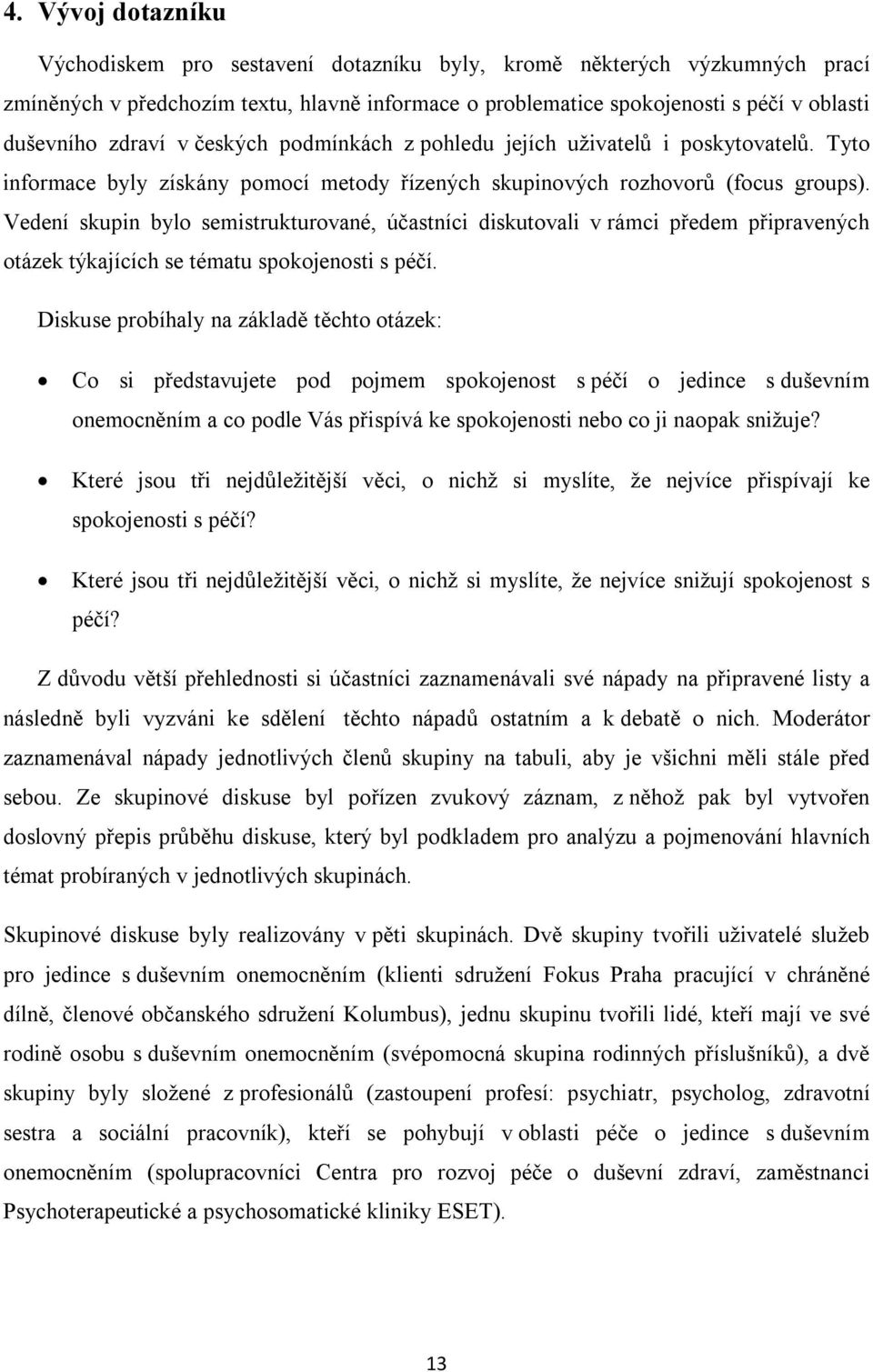 Vedení skupin bylo semistrukturované, účastníci diskutovali v rámci předem připravených otázek týkajících se tématu spokojenosti s péčí.