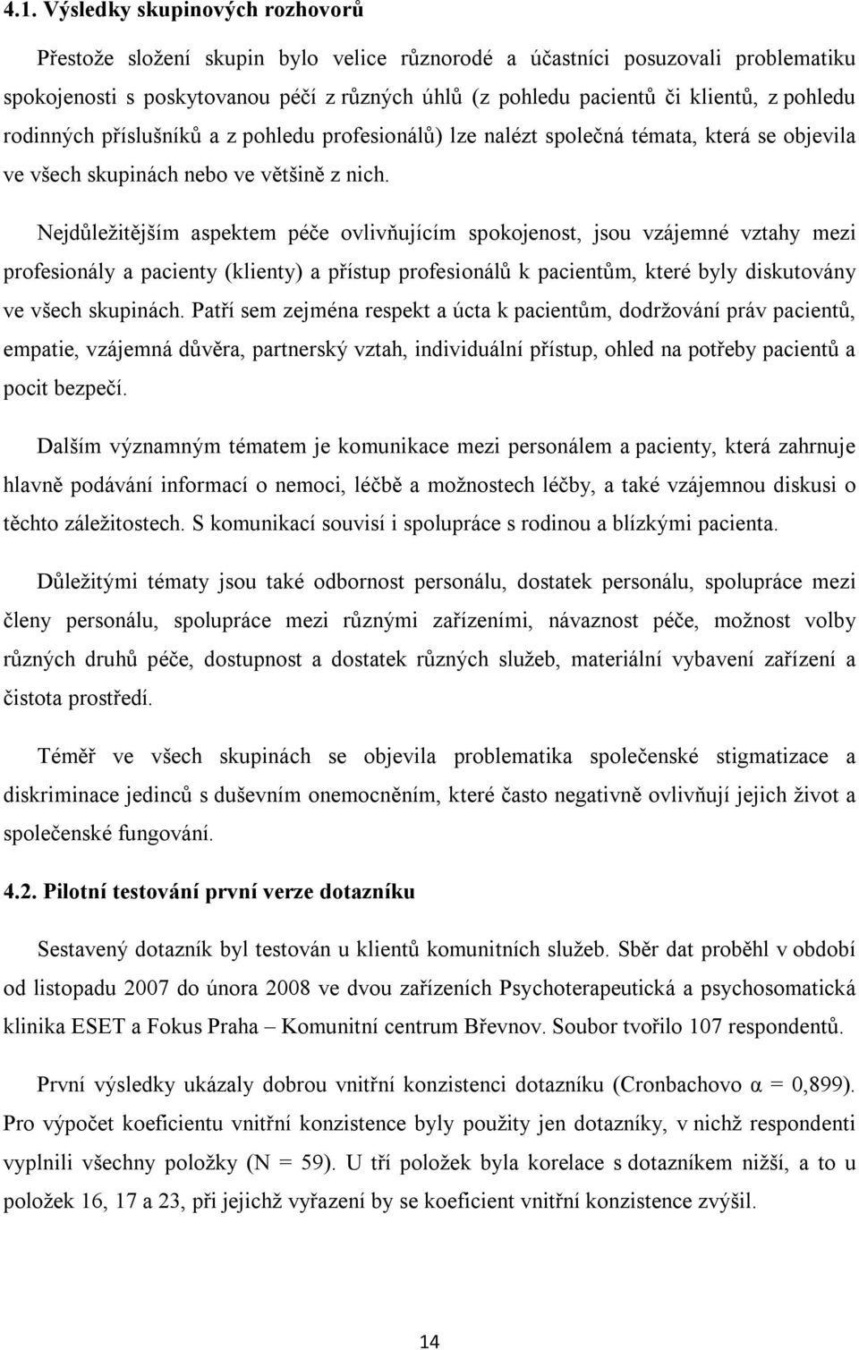 Nejdůležitějším aspektem péče ovlivňujícím spokojenost, jsou vzájemné vztahy mezi profesionály a pacienty (klienty) a přístup profesionálů k pacientům, které byly diskutovány ve všech skupinách.