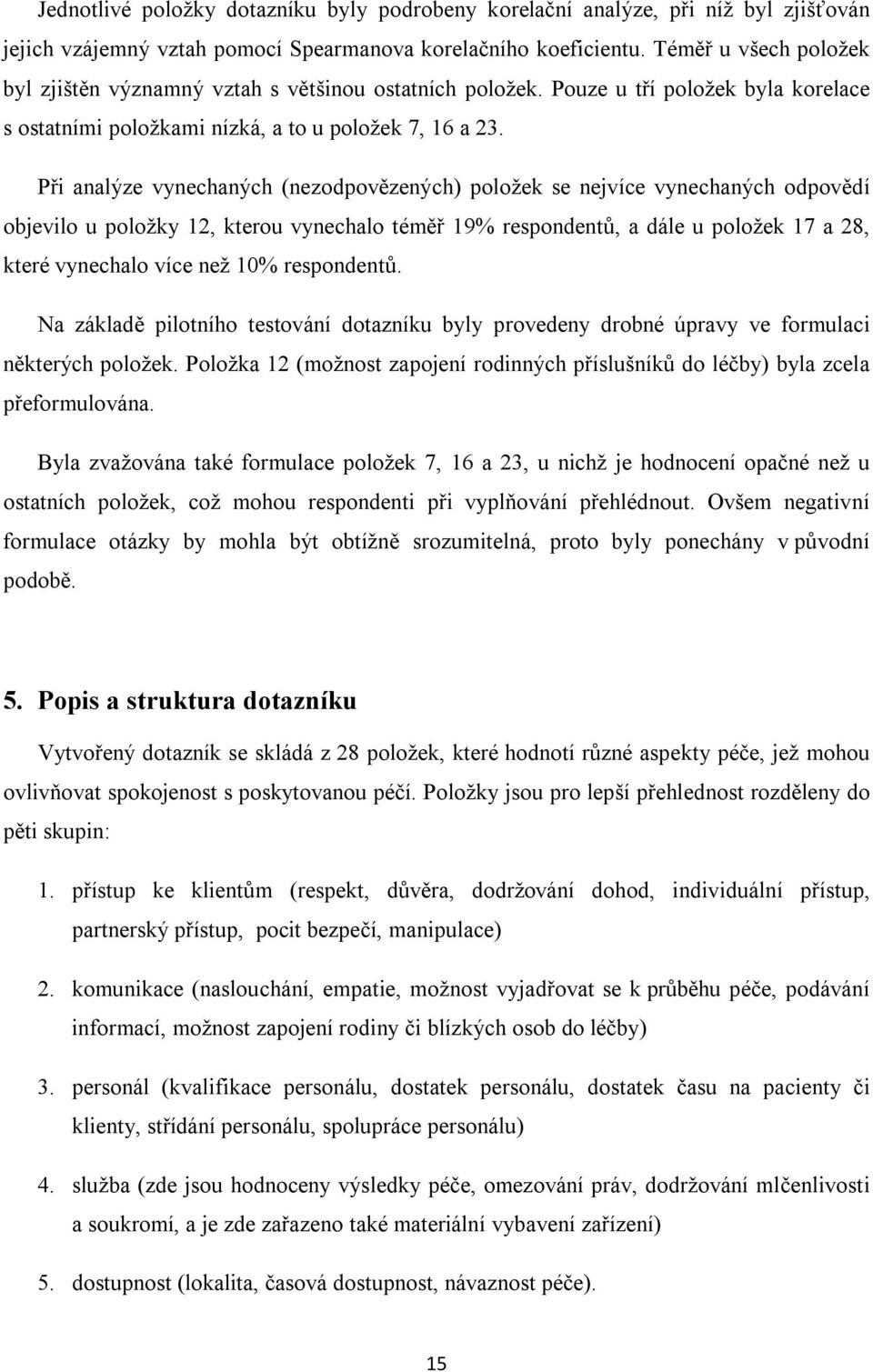 Při analýze vynechaných (nezodpovězených) položek se nejvíce vynechaných odpovědí objevilo u položky 12, kterou vynechalo téměř 19% respondentů, a dále u položek 17 a 28, které vynechalo více než 10%