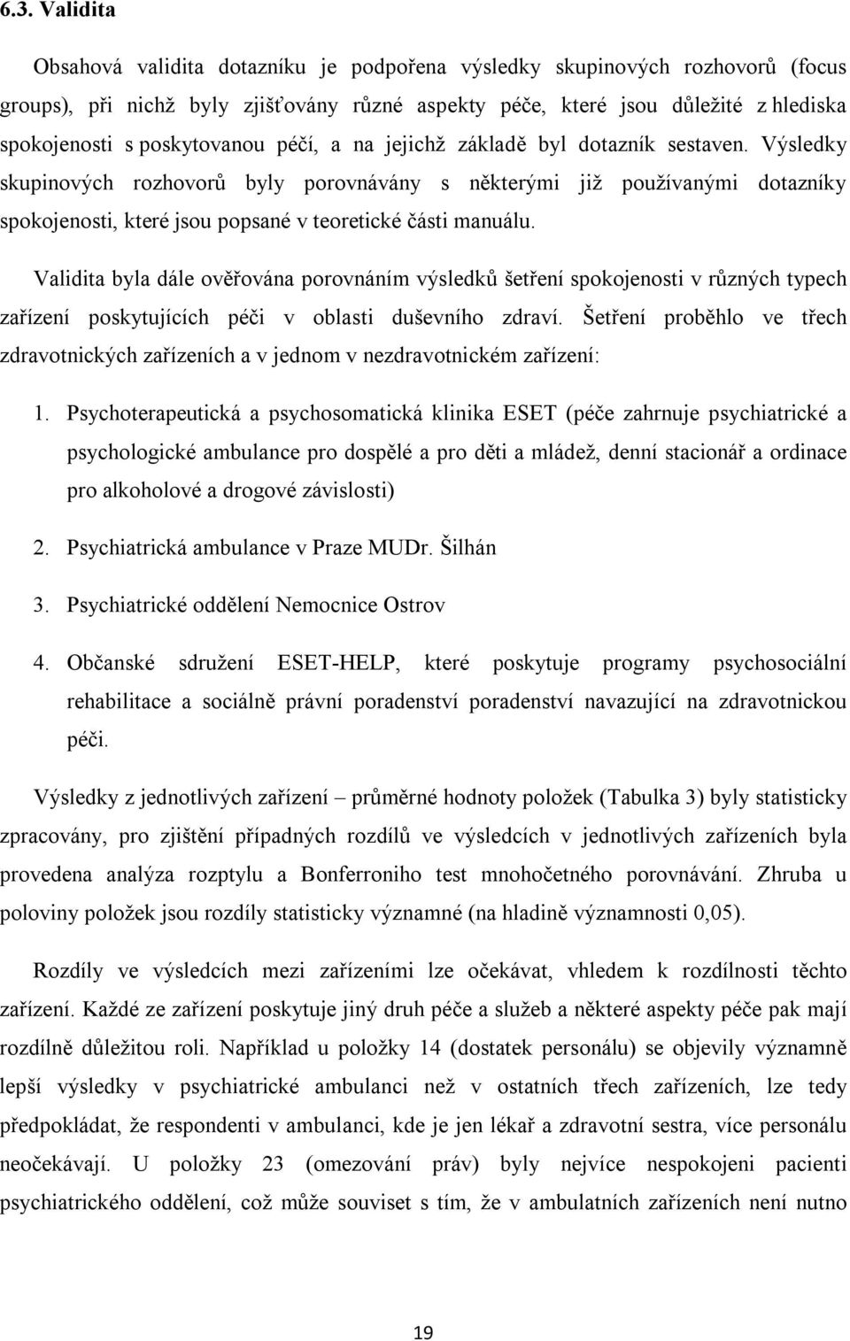 Výsledky skupinových rozhovorů byly porovnávány s některými již používanými dotazníky spokojenosti, které jsou popsané v teoretické části manuálu.