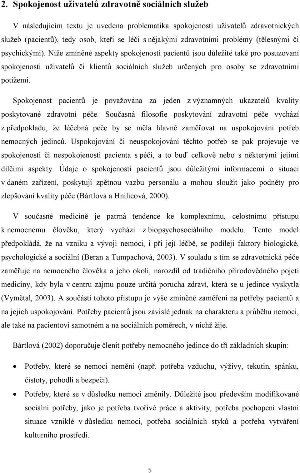 Níže zmíněné aspekty spokojenosti pacientů jsou důležité také pro posuzovaní spokojenosti uživatelů či klientů sociálních služeb určených pro osoby se zdravotními potížemi.