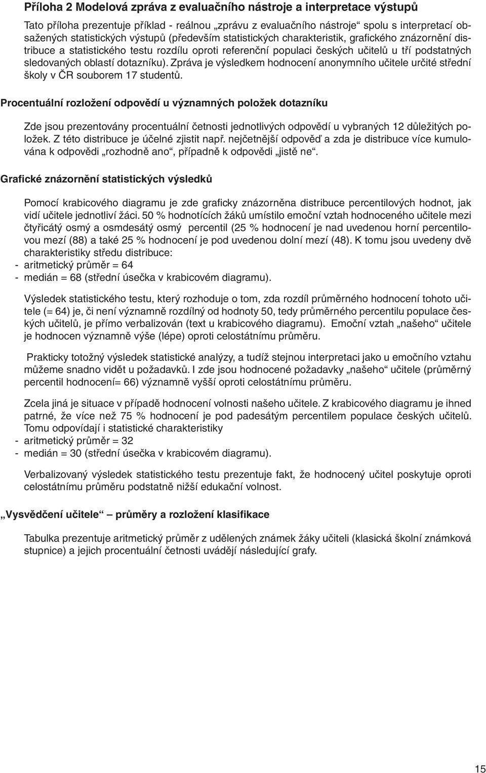 Zpráva je výsledkem hodnocení anonymního učitele určité střední školy v ČR souborem 17 studentů.