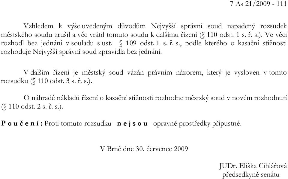 V dalším řízení je městský soud vázán právním názorem, který je vysloven v tomto rozsudku ( 110 odst. 3 s. ř. s.).