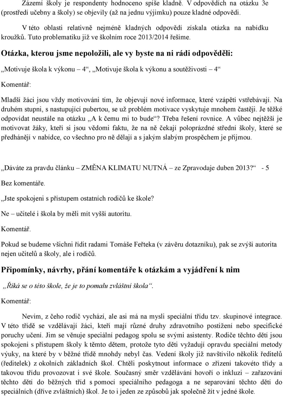 Otázka, kterou jsme nepoložili, ale vy byste na ni rádi odpověděli: Motivuje škola k výkonu 4, Motivuje škola k výkonu a soutěživosti 4 Komentář: Mladší žáci jsou vždy motivováni tím, že objevují