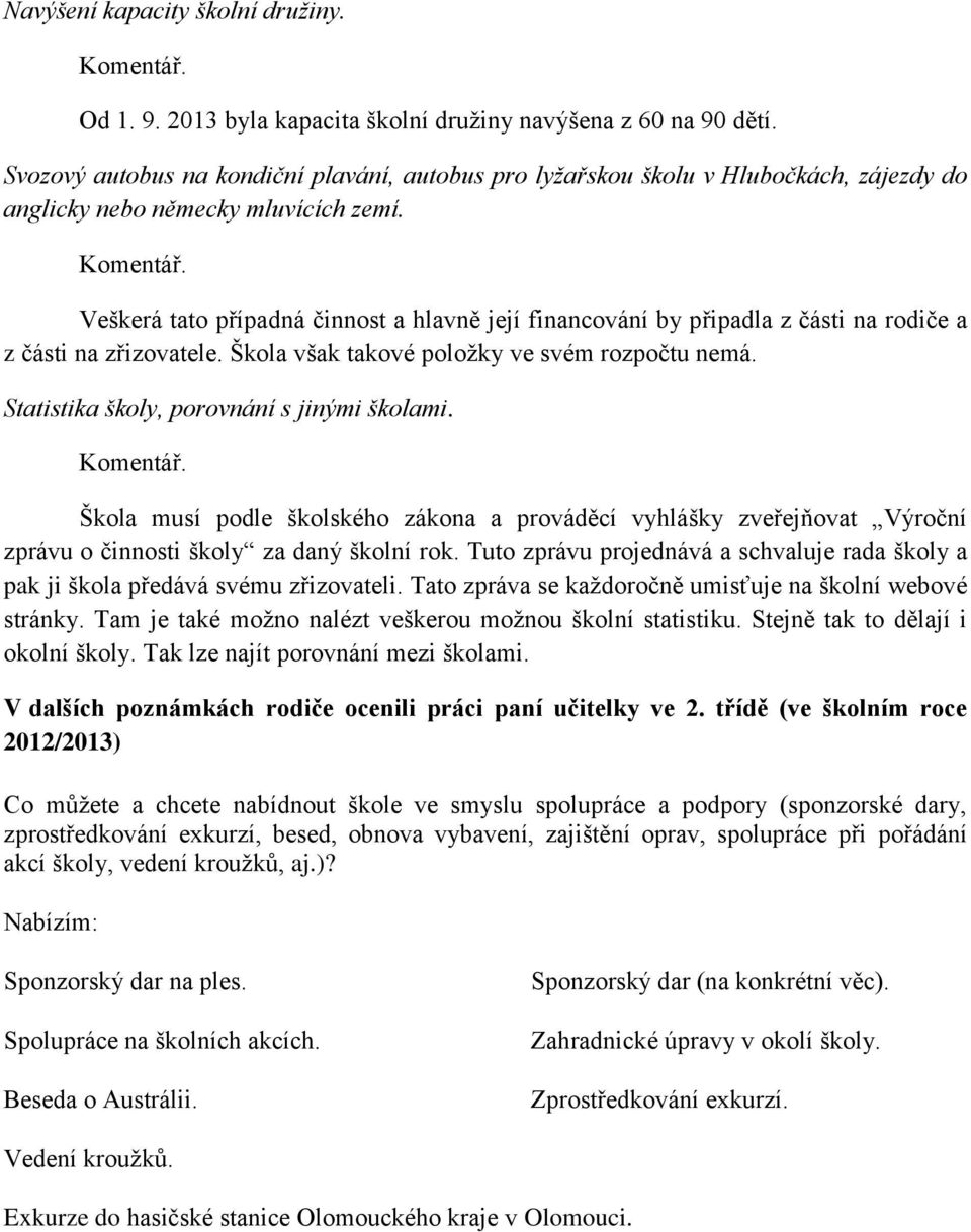 Veškerá tato případná činnost a hlavně její financování by připadla z části na rodiče a z části na zřizovatele. Škola však takové položky ve svém rozpočtu nemá.