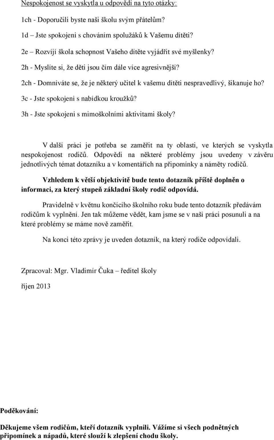 2ch - Domníváte se, že je některý učitel k vašemu dítěti nespravedlivý, šikanuje ho? 3c - Jste spokojeni s nabídkou kroužků? 3h - Jste spokojeni s mimoškolními aktivitami školy?