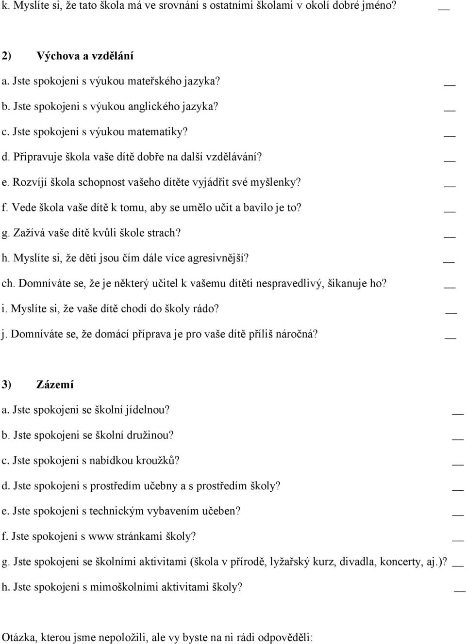 Vede škola vaše dítě k tomu, aby se umělo učit a bavilo je to? g. Zažívá vaše dítě kvůli škole strach? h. Myslíte si, že děti jsou čím dále více agresivnější? ch.