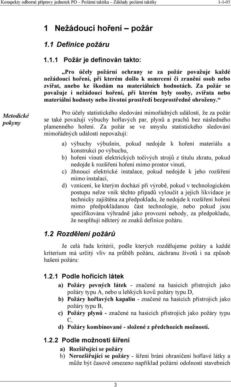 Metodické pokyny Pro účely statistického sledování mimořádných událostí, že za požár se také považují výbuchy hořlavých par, plynů a prachů bez následného plamenného hoření.