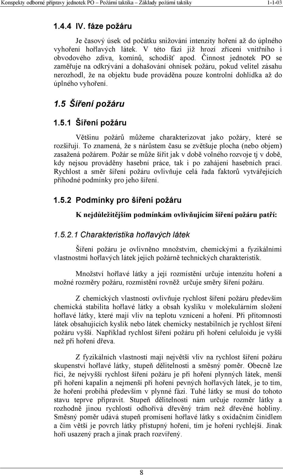 5 Šíření požáru 1.5.1 Šíření požáru Většinu požárů můžeme charakterizovat jako požáry, které se rozšiřují. To znamená, že s nárůstem času se zvětšuje plocha (nebo objem) zasažená požárem.