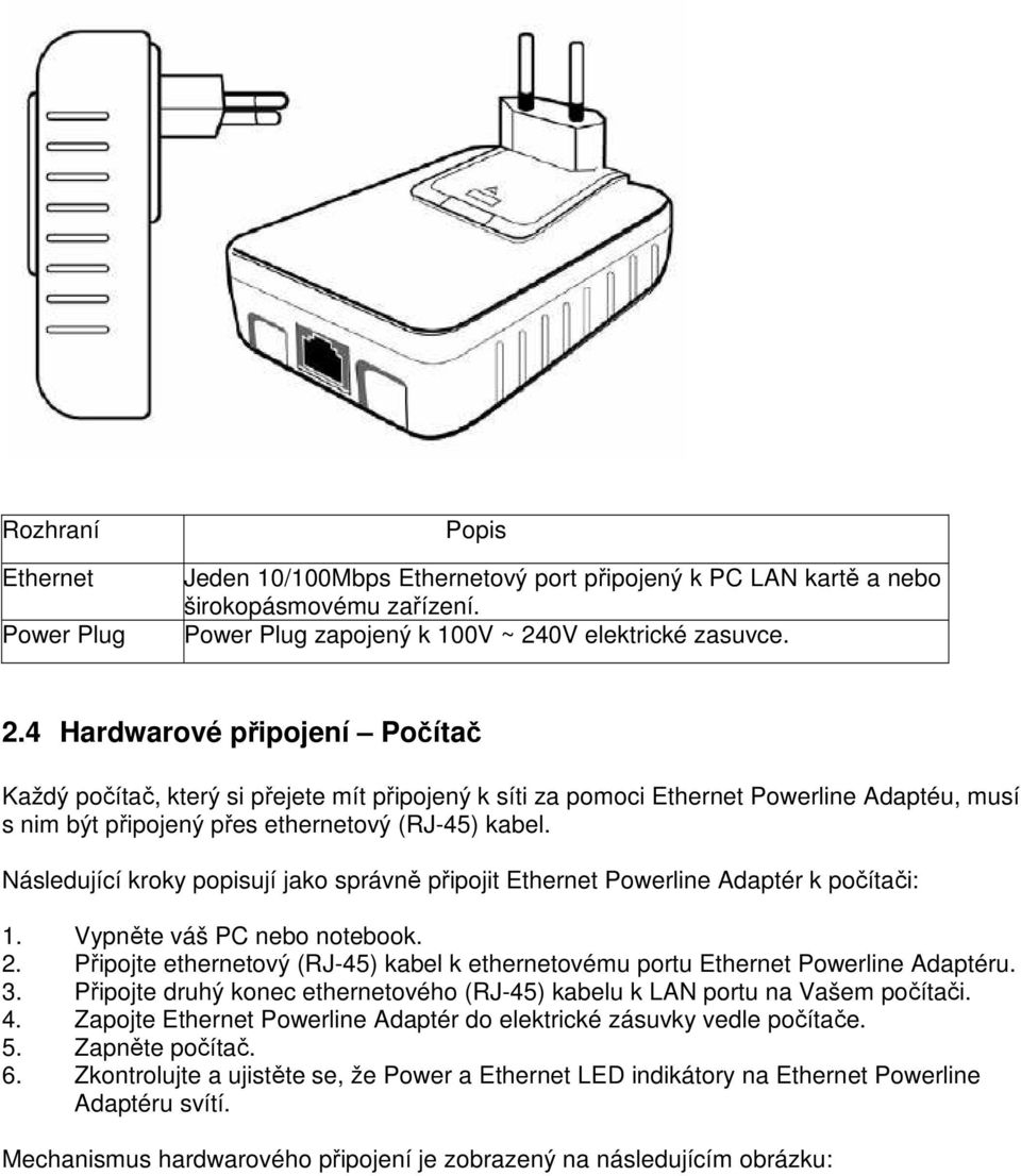 4 Hardwarové připojení Počítač Každý počítač, který si přejete mít připojený k síti za pomoci Ethernet Powerline Adaptéu, musí s nim být připojený přes ethernetový (RJ-45) kabel.