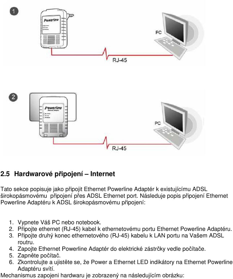 Připojte ethernet (RJ-45) kabel k ethernetovému portu Ethernet Powerline Adaptéru. 3. Připojte druhý konec ethernetového (RJ-45) kabelu k LAN portu na Vašem ADSL routru. 4.