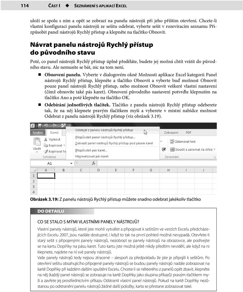 Návrat panelu nástrojů Rychlý přístup do původního stavu Poté, co panel nástrojů Rychlý přístup úplně předěláte, budete jej možná chtít vrátit do původního stavu. Ale nemusíte se bát, nic na tom není.