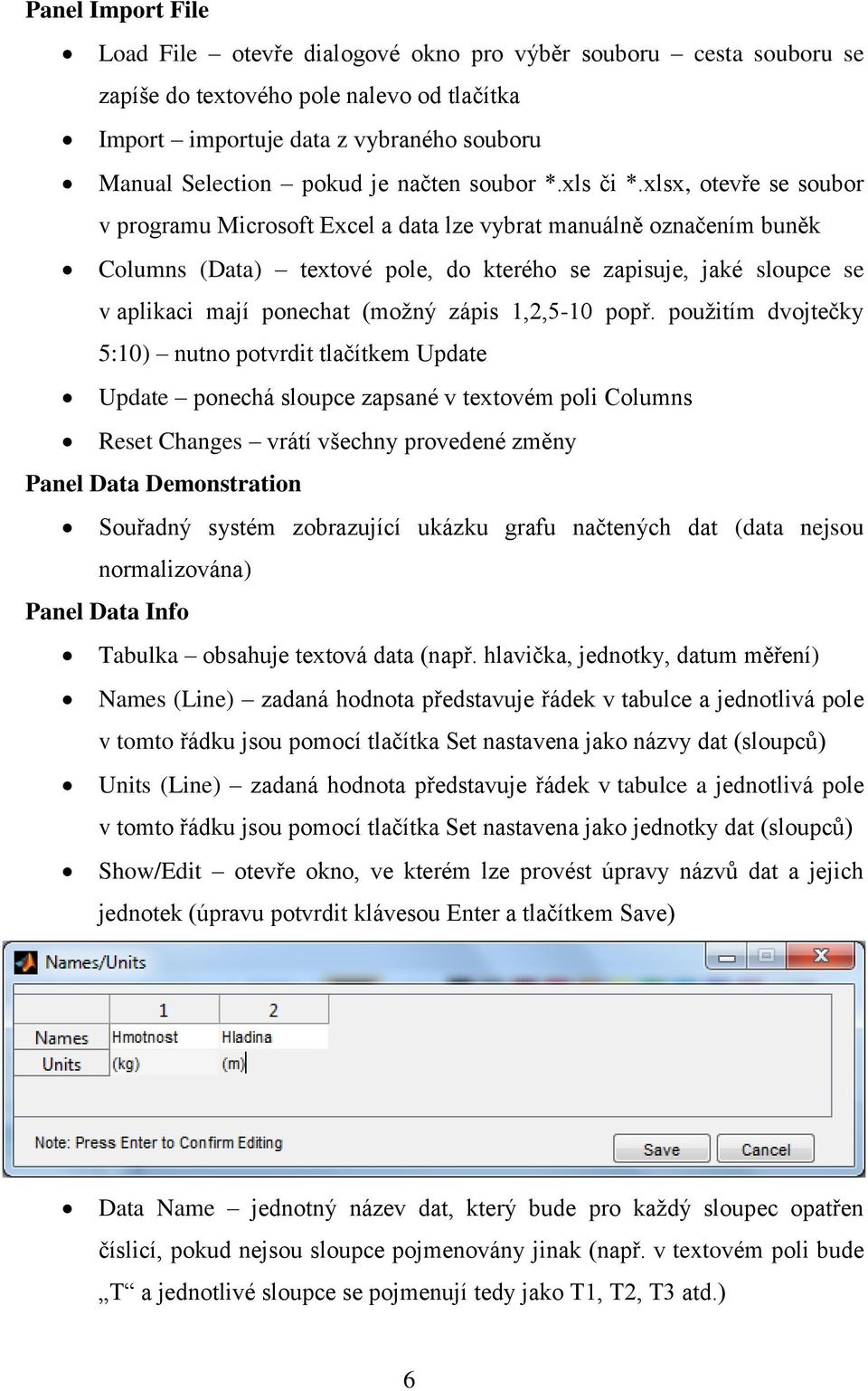 xlsx, otevře se soubor v programu Microsoft Excel a data lze vybrat manuálně označením buněk Columns (Data) textové pole, do kterého se zapisuje, jaké sloupce se v aplikaci mají ponechat (možný zápis