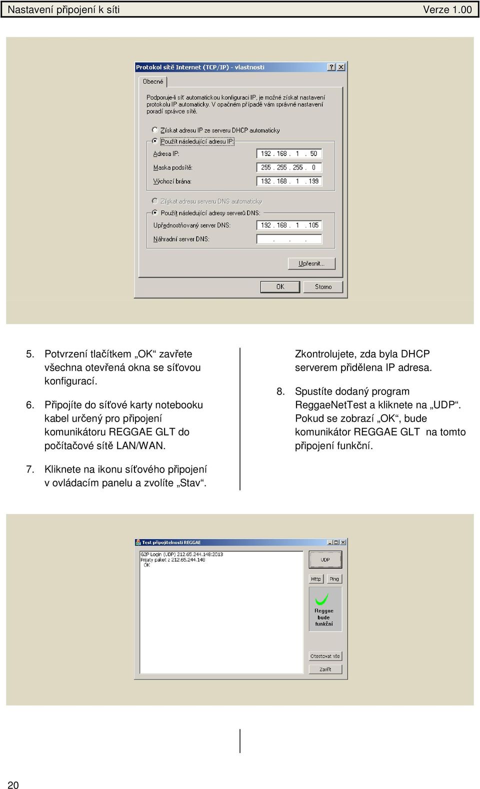 Zkontrolujete, zda byla DHCP serverem přidělena IP adresa. 8. Spustíte dodaný program ReggaeNetTest a kliknete na UDP.