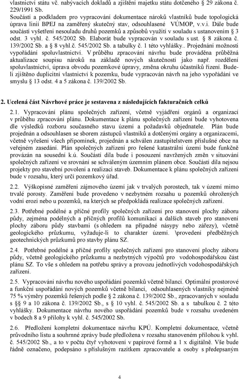 3 vyhl. č. 545/2002 Sb. Elaborát bude vypracován v souladu s ust. 8 zákona č. 139/2002 Sb. a 8 vyhl.č. 545/2002 Sb. a tabulky č. 1 této vyhlášky.. Projednání možnosti vypořádání spoluvlastnictví.