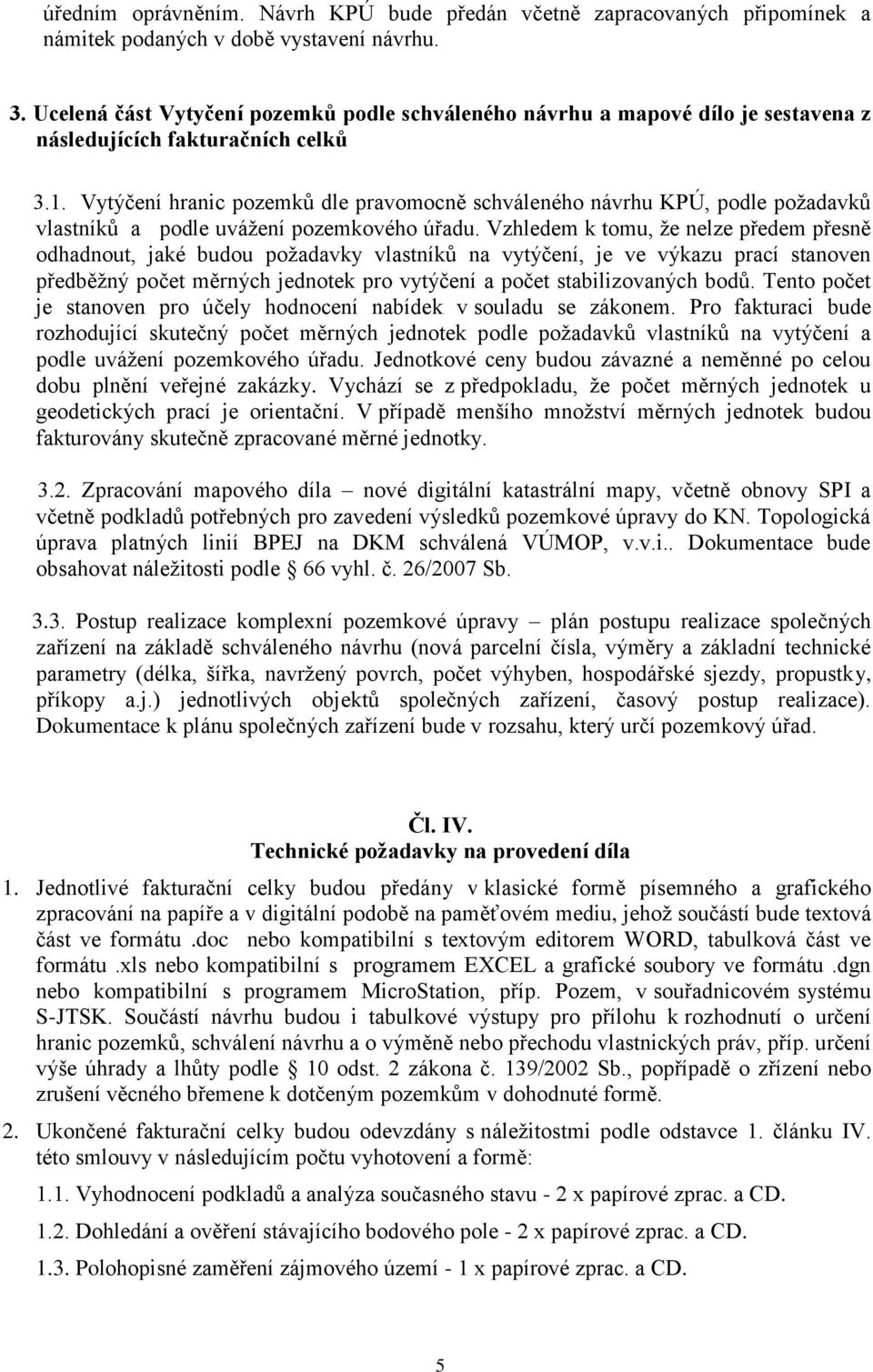 Vytýčení hranic pozemků dle pravomocně schváleného návrhu KPÚ, podle požadavků vlastníků a podle uvážení pozemkového úřadu.