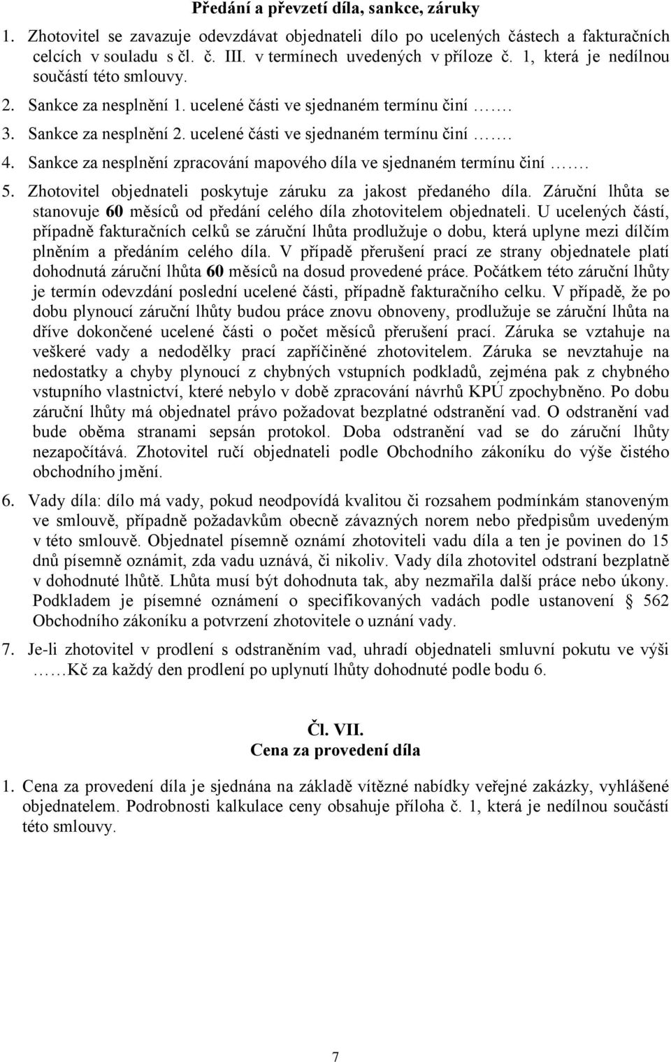 Sankce za nesplnění zpracování mapového díla ve sjednaném termínu činí. 5. Zhotovitel objednateli poskytuje záruku za jakost předaného díla.