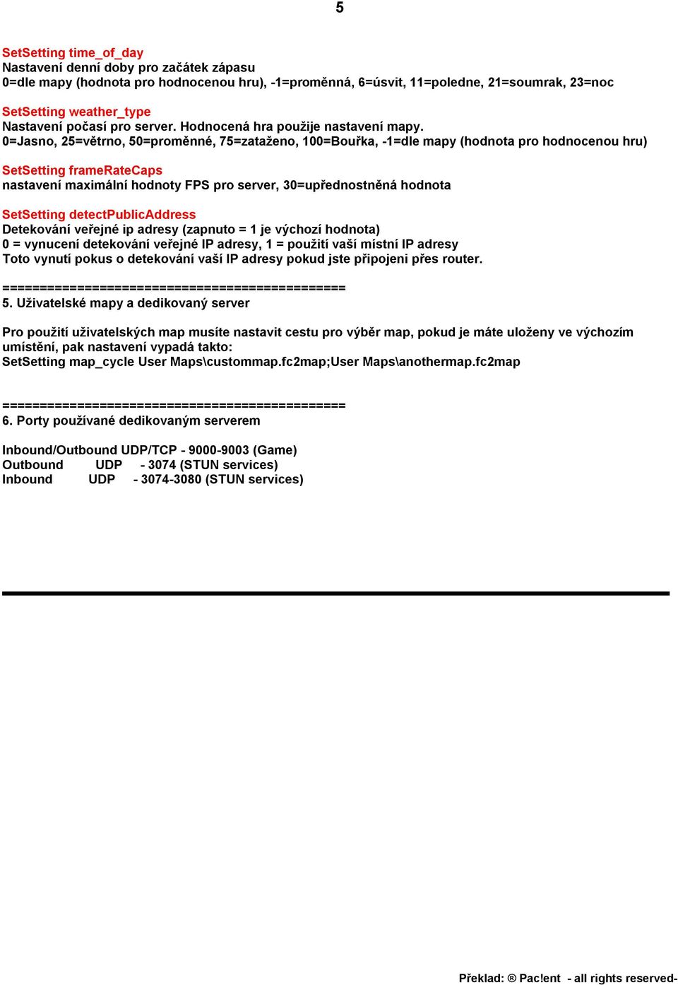 0=Jasno, 25=větrno, 50=proměnné, 75=zataženo, 100=Bouřka, -1=dle mapy (hodnota pro hodnocenou hru) SetSetting frameratecaps nastavení maximální hodnoty FPS pro server, 30=upřednostněná hodnota