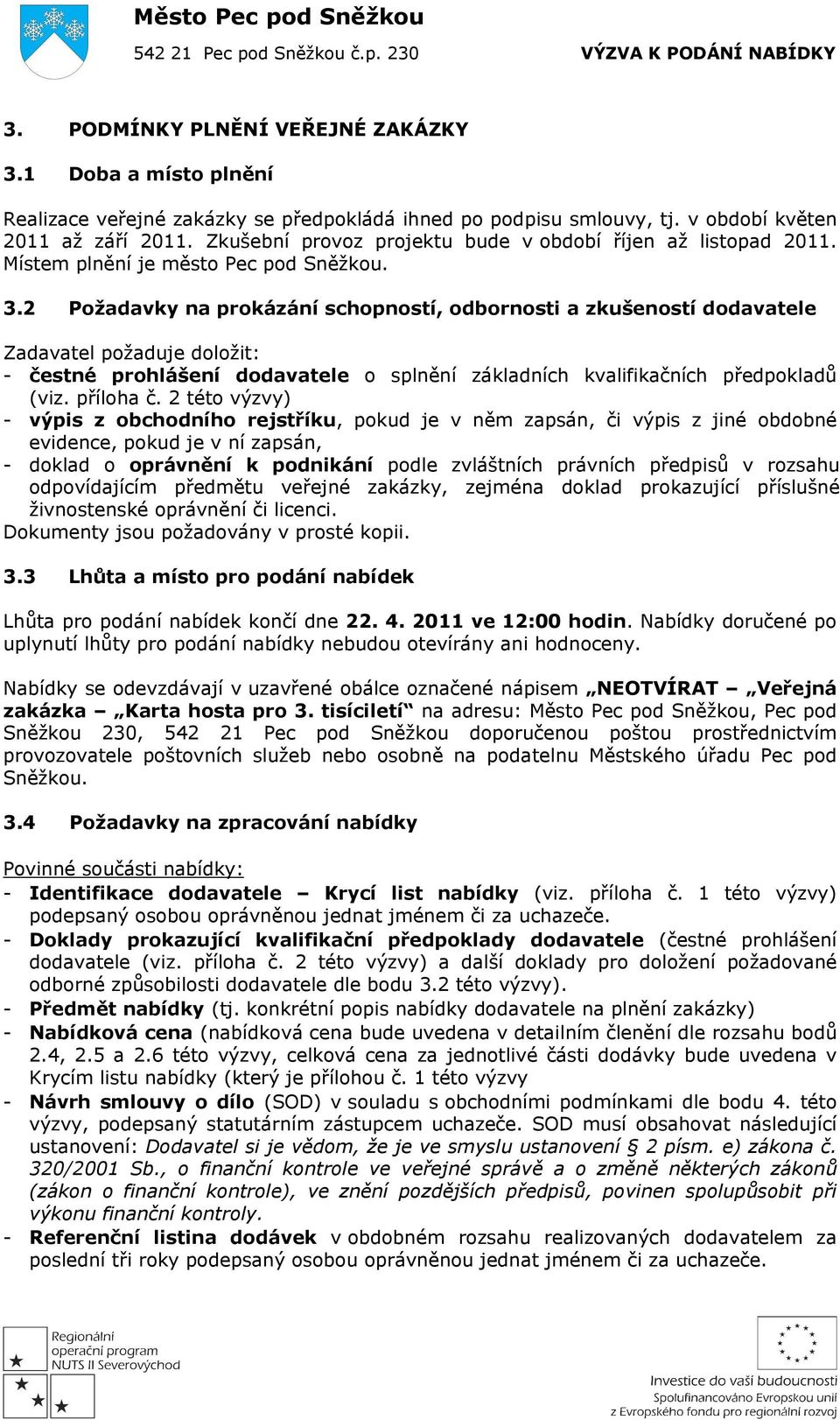 2 Požadavky na prokázání schopností, odbornosti a zkušeností dodavatele Zadavatel požaduje doložit: - čestné prohlášení dodavatele o splnění základních kvalifikačních předpokladů (viz. příloha č.